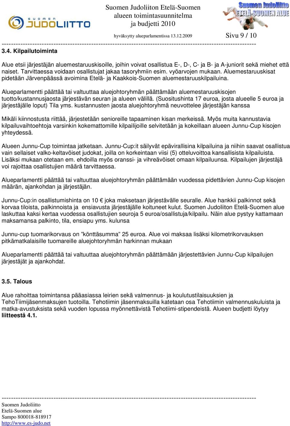 Alueparlamentti päättää tai valtuuttaa aluejohtoryhmän päättämään aluemestaruuskisojen tuotto/kustannusjaosta järjestävän seuran ja alueen välillä.