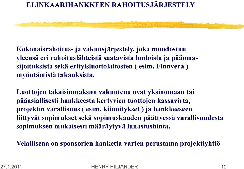 Luottojen takaisinmaksun vakuutena ovat yksinomaan tai pääasiallisesti hankkeesta kertyvien tuottojen kassavirta, projektin varallisuus ( esim.