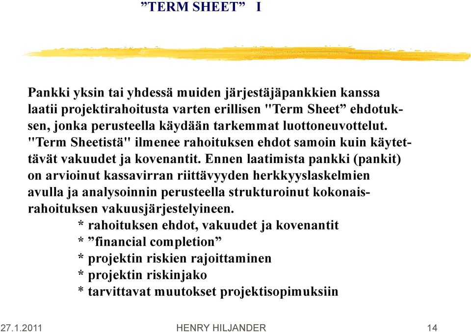 Ennen laatimista pankki (pankit) on arvioinut kassavirran riittävyyden herkkyyslaskelmien avulla ja analysoinnin perusteella strukturoinut kokonaisrahoituksen