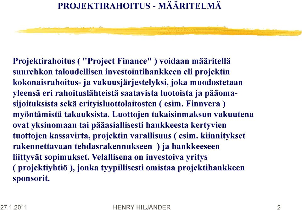 Finnvera ) myöntämistä takauksista. Luottojen takaisinmaksun vakuutena ovat yksinomaan tai pääasiallisesti hankkeesta kertyvien tuottojen kassavirta, projektin varallisuus ( esim.