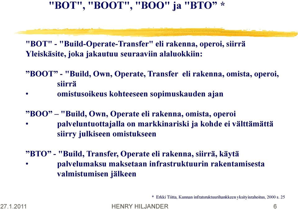 palveluntuottajalla on markkinariski ja kohde ei välttämättä siirry julkiseen omistukseen BTO - "Build, Transfer, Operate eli rakenna, siirrä, käytä palvelumaksu