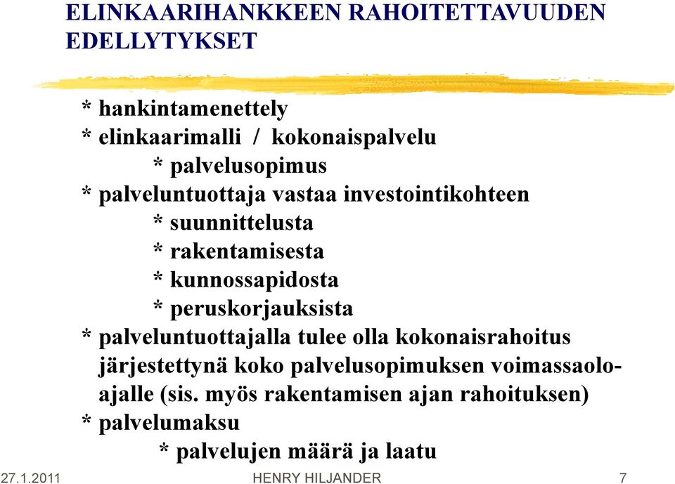 * peruskorjauksista * palveluntuottajalla tulee olla kokonaisrahoitus järjestettynä koko palvelusopimuksen