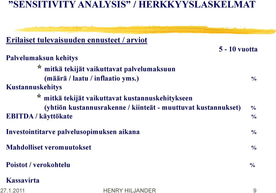 ) % Kustannuskehitys * mitkä tekijät vaikuttavat kustannuskehitykseen (yhtiön kustannusrakenne / kiinteät - muuttuvat