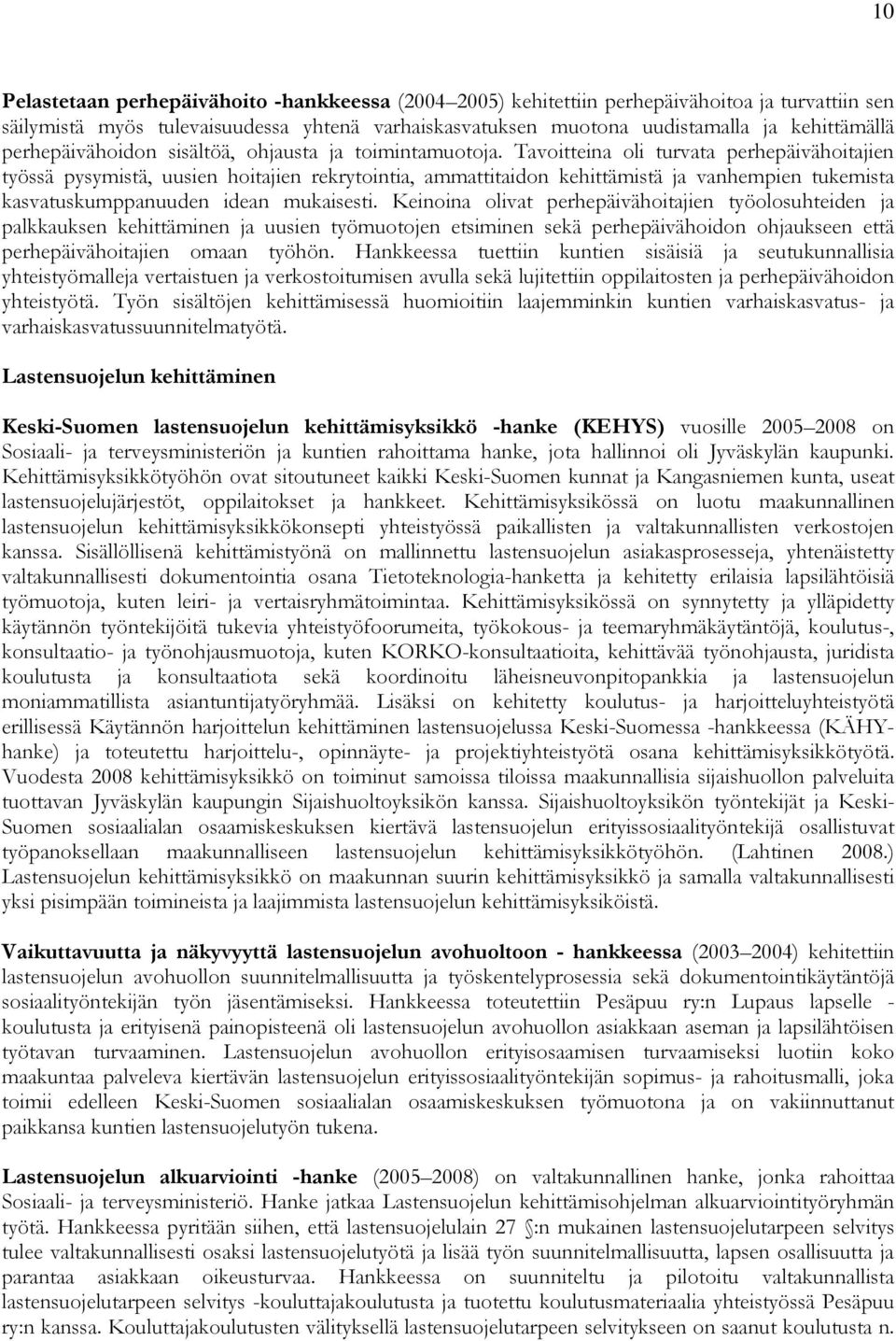 Tavoitteina oli turvata perhepäivähoitajien työssä pysymistä, uusien hoitajien rekrytointia, ammattitaidon kehittämistä ja vanhempien tukemista kasvatuskumppanuuden idean mukaisesti.