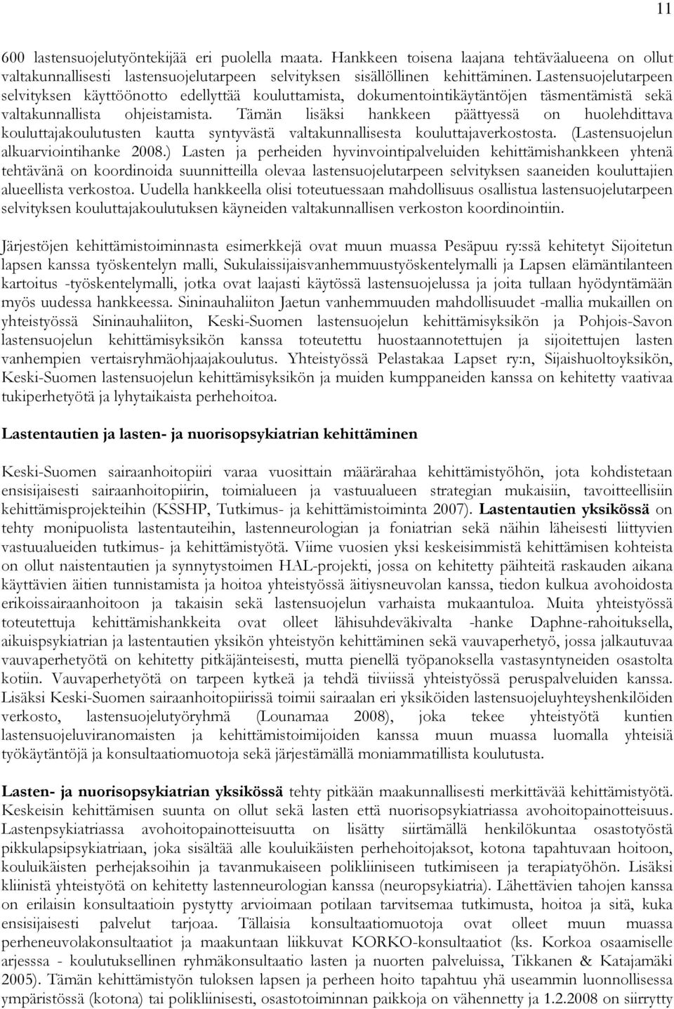 Tämän lisäksi hankkeen päättyessä on huolehdittava kouluttajakoulutusten kautta syntyvästä valtakunnallisesta kouluttajaverkostosta. (Lastensuojelun alkuarviointihanke 2008.