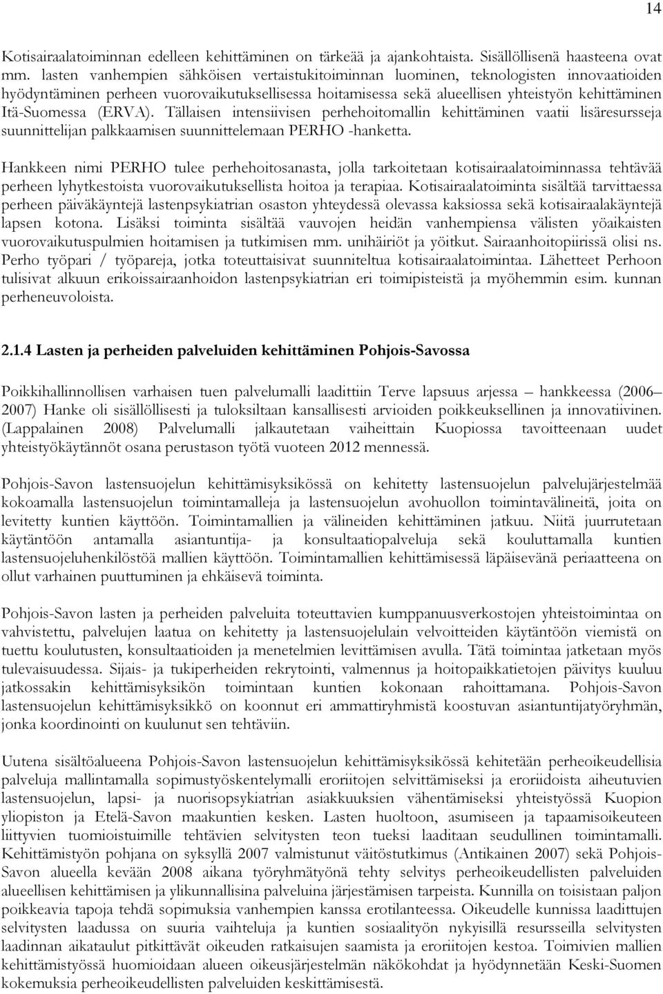 Itä-Suomessa (ERVA). Tällaisen intensiivisen perhehoitomallin kehittäminen vaatii lisäresursseja suunnittelijan palkkaamisen suunnittelemaan PERHO -hanketta.