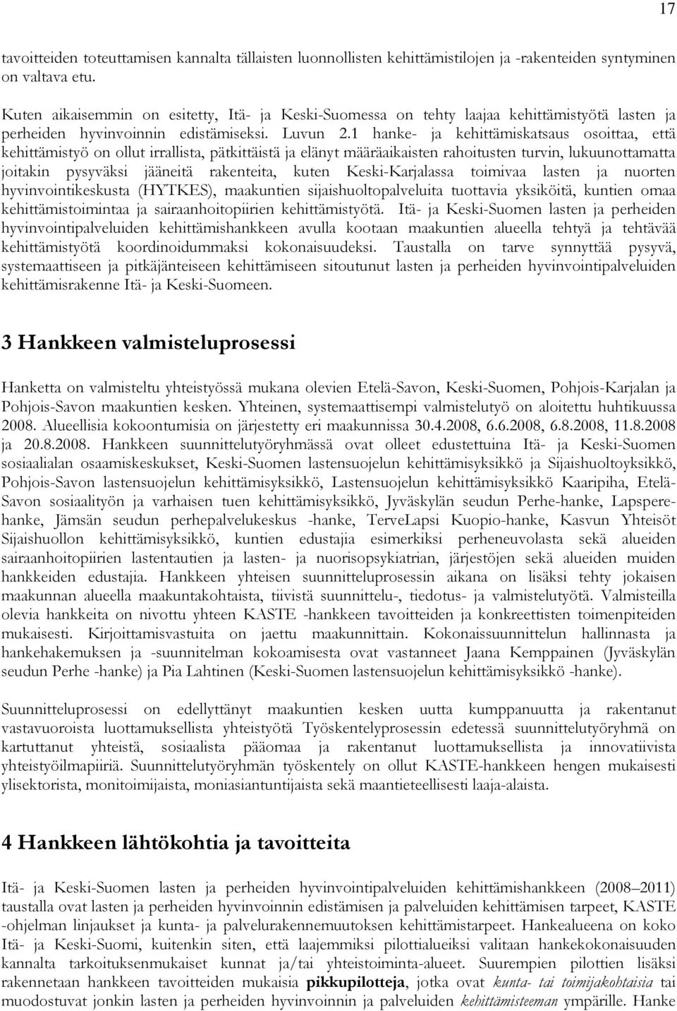 1 hanke- ja kehittämiskatsaus osoittaa, että kehittämistyö on ollut irrallista, pätkittäistä ja elänyt määräaikaisten rahoitusten turvin, lukuunottamatta joitakin pysyväksi jääneitä rakenteita, kuten