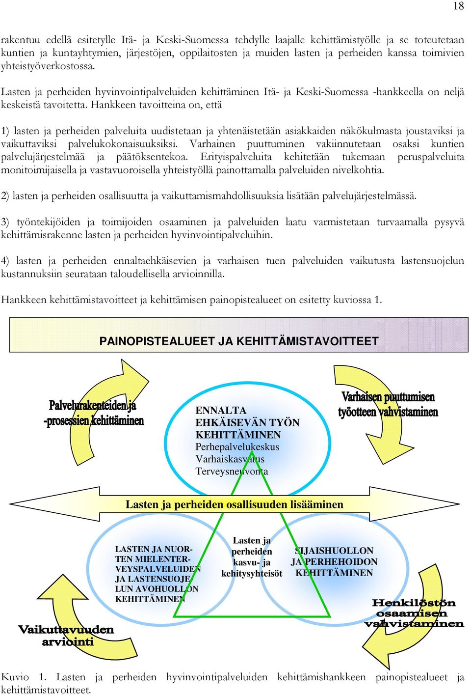 Hankkeen tavoitteina on, että 1) lasten ja perheiden palveluita uudistetaan ja yhtenäistetään asiakkaiden näkökulmasta joustaviksi ja vaikuttaviksi palvelukokonaisuuksiksi.