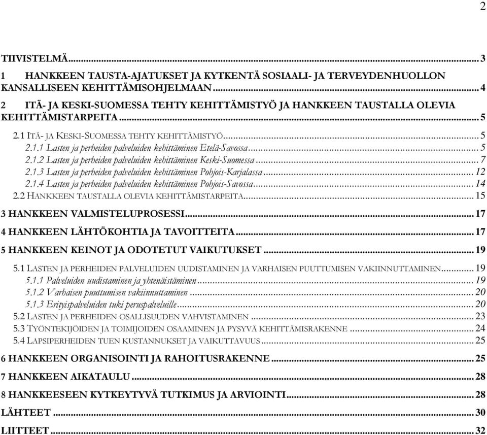 .. 5 2.1.2 Lasten ja perheiden palveluiden kehittäminen Keski-Suomessa... 7 2.1.3 Lasten ja perheiden palveluiden kehittäminen Pohjois-Karjalassa... 12 2.1.4 Lasten ja perheiden palveluiden kehittäminen Pohjois-Savossa.