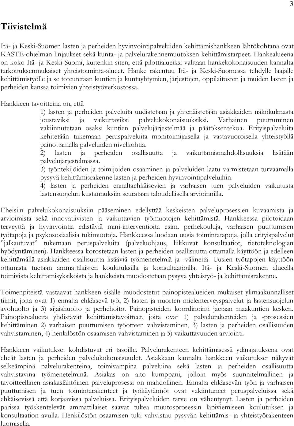 Hanke rakentuu Itä- ja Keski-Suomessa tehdylle laajalle kehittämistyölle ja se toteutetaan kuntien ja kuntayhtymien, järjestöjen, oppilaitosten ja muiden lasten ja perheiden kanssa toimivien