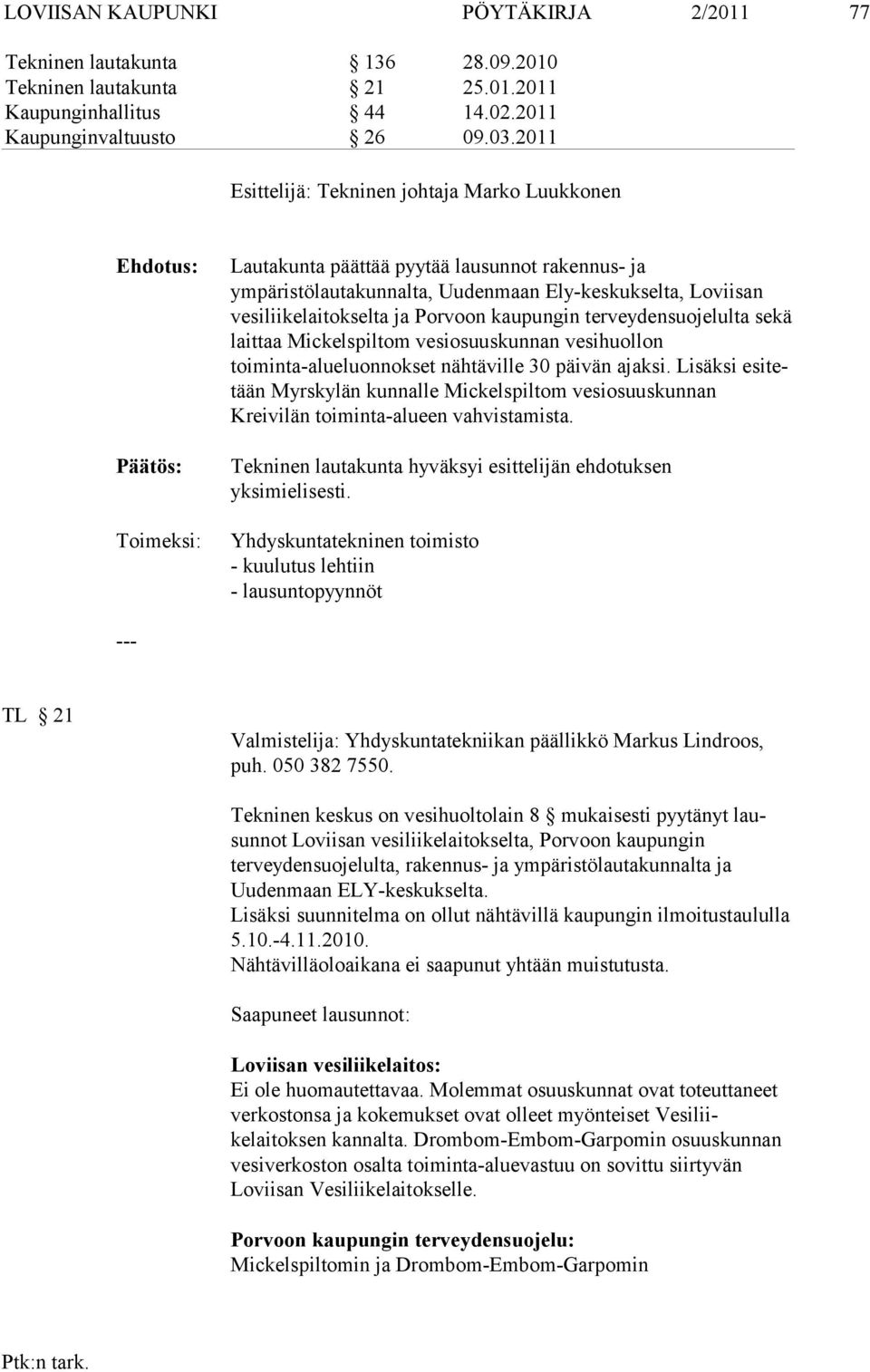 Porvoon kau pungin terveydensuojelulta sekä laittaa Mickelspiltom vesiosuuskunnan ve sihuollon toiminta-alueluonnokset nähtäville 30 päivän ajaksi.