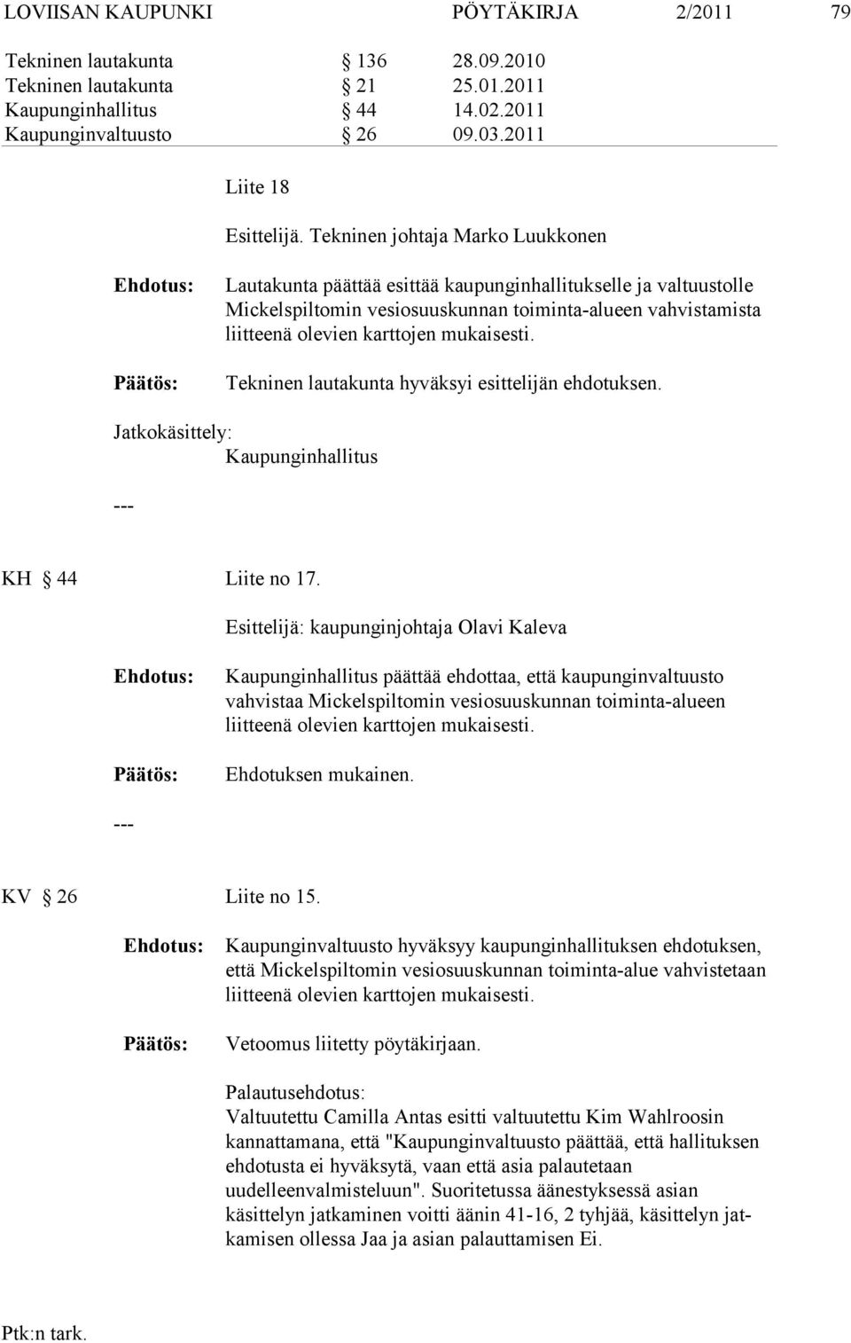 kaisesti. Tekninen lautakunta hyväksyi esittelijän ehdotuksen. Jatkokäsittely: Kaupunginhallitus KH 44 Liite no 17.