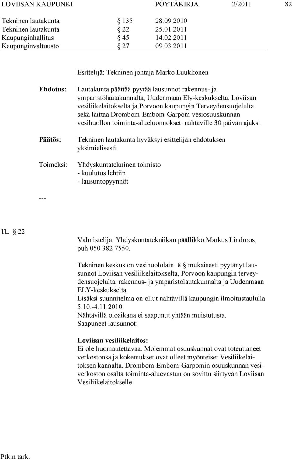 Porvoon kau pungin Terveydensuojelulta sekä laittaa Drombom-Embom-Garpom vesi osuuskunnan vesihuollon toiminta-alueluonnokset nähtäville 30 päivän ajaksi.