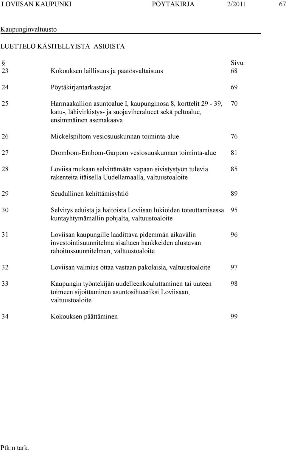 vesiosuuskunnan toiminta-alue 81 28 Loviisa mukaan selvittämään vapaan sivistystyön tulevia rakenteita itäisella Uudellamaalla, valtuustoaloite 85 29 Seudullinen kehittämisyhtiö 89 30 Selvitys