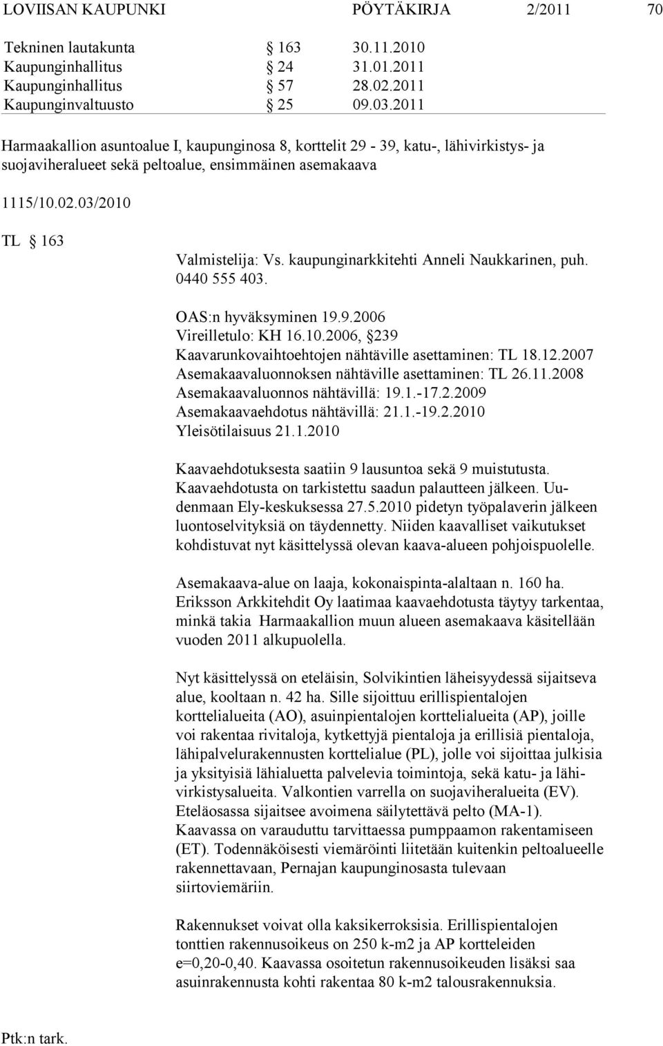 kaupunginarkkitehti Anneli Naukkarinen, puh. 0440 555 403. OAS:n hyväksyminen 19.9.2006 Vireilletulo: KH 16.10.2006, 239 Kaavarunkovaihtoehtojen nähtäville aset taminen: TL 18.12.