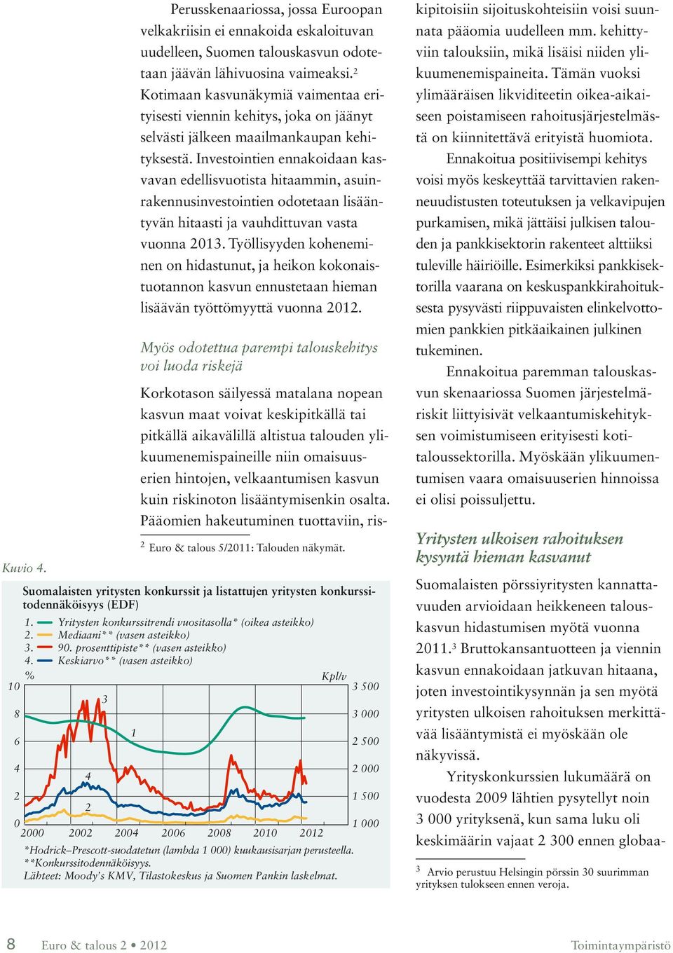 Investointien ennakoidaan kasvavan edellisvuotista hitaammin, asuinrakennusinvestointien odotetaan lisääntyvän hitaasti ja vauhdittuvan vasta vuonna 2013.