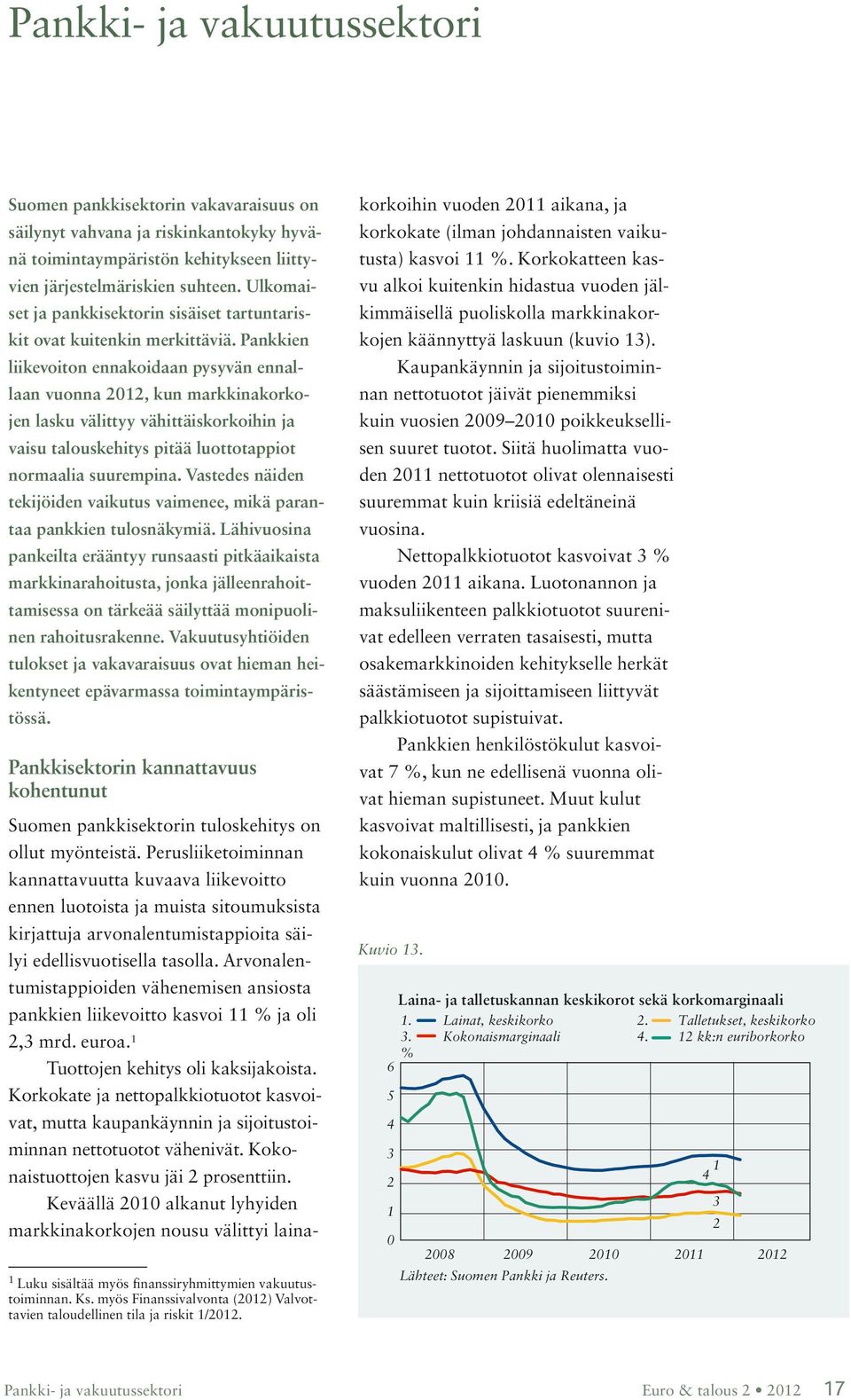 Pankkien liikevoiton ennakoidaan pysyvän ennallaan vuonna 2012, kun markkinakorkojen lasku välittyy vähittäiskorkoihin ja vaisu talouskehitys pitää luottotappiot normaalia suurempina.