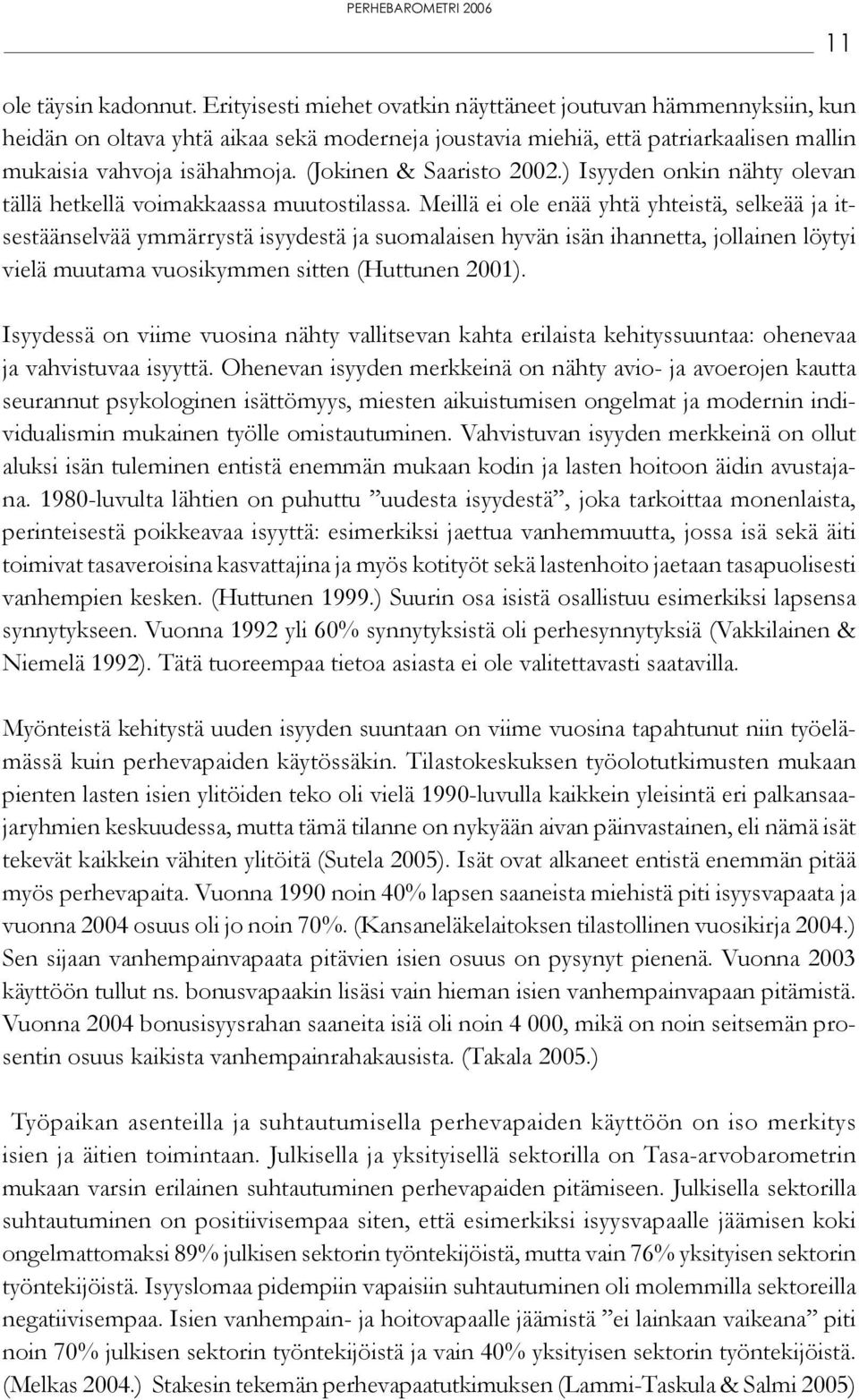 (Jokinen & Saaristo 2002.) Isyyden onkin nähty olevan tällä hetkellä voimakkaassa muutostilassa.