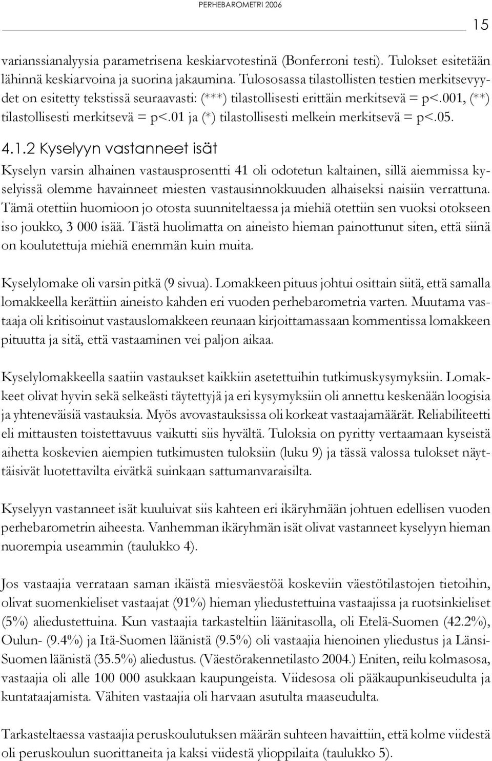 01 ja (*) tilastollisesti melkein merkitsevä = p<.05. 4.1.2 Kyselyyn vastanneet isät Kyselyn varsin alhainen vastausprosentti 41 oli odotetun kaltainen, sillä aiemmissa kyselyissä olemme havainneet miesten vastausinnokkuuden alhaiseksi naisiin verrattuna.