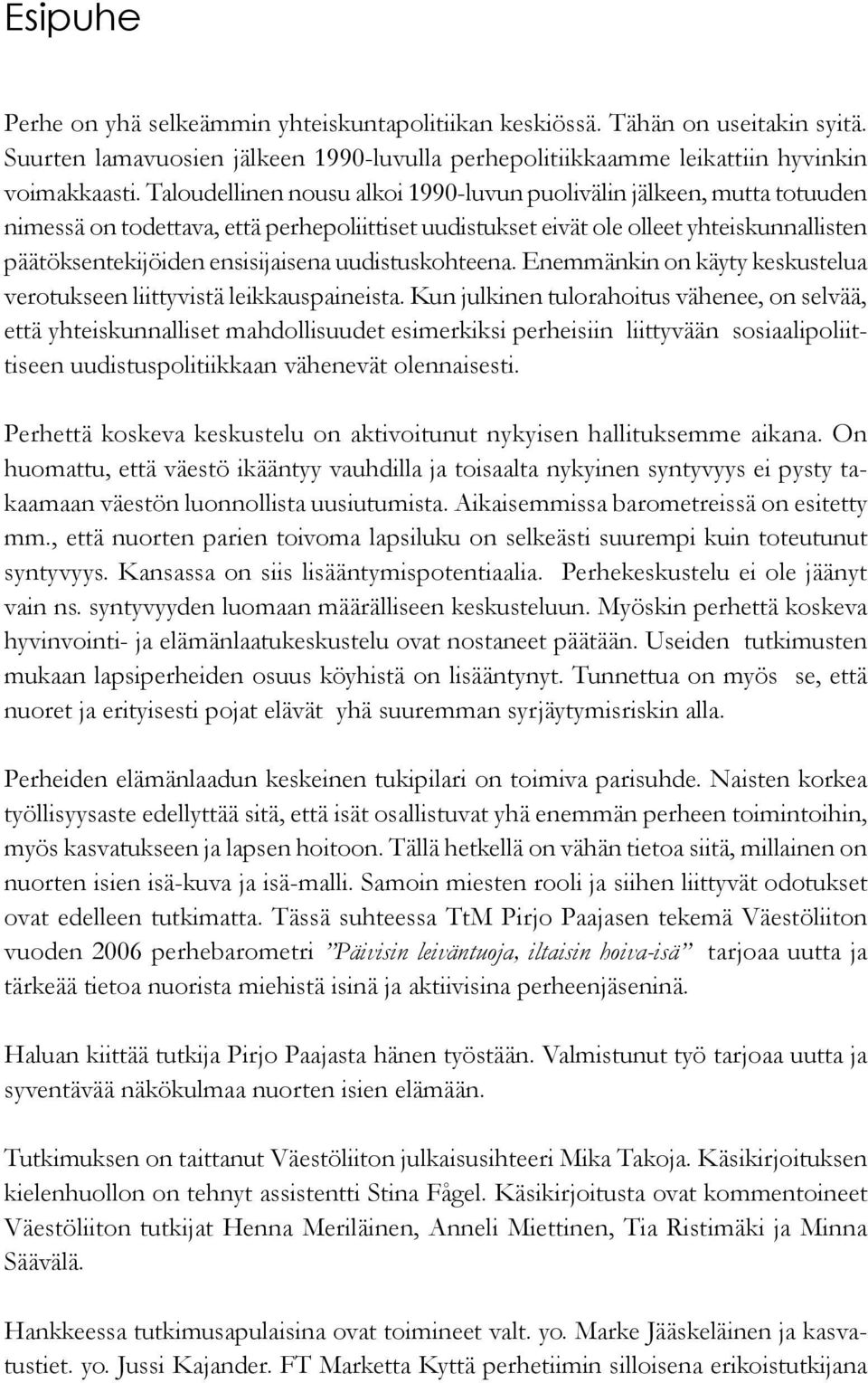 uudistuskohteena. Enemmänkin on käyty keskustelua verotukseen liittyvistä leikkauspaineista.