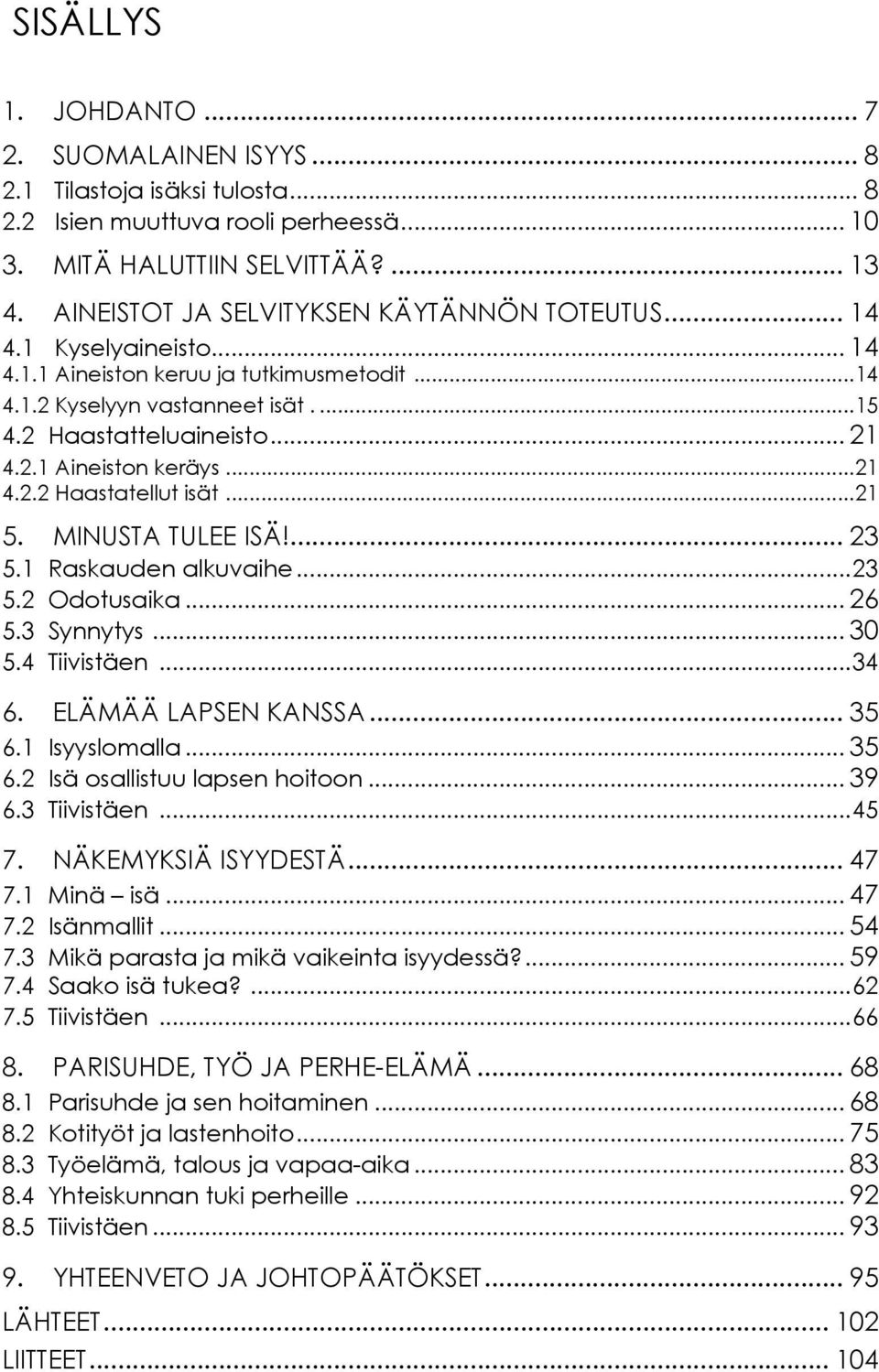 ..21 4.2.2 Haastatellut isät...21 5. MINUSTA TULEE ISÄ!... 23 5.1 Raskauden alkuvaihe...23 5.2 Odotusaika... 26 5.3 Synnytys... 30 5.4 Tiivistäen...34 6. ELÄMÄÄ LAPSEN KANSSA... 35 6.1 Isyyslomalla.