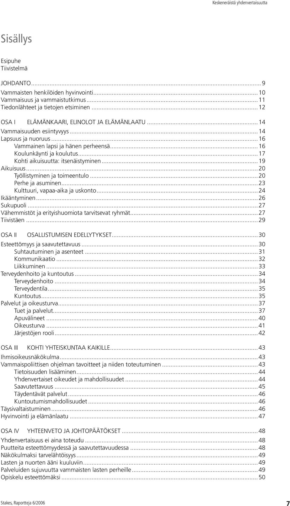 .. 17 Kohti aikuisuutta: itsenäistyminen... 19 Aikuisuus... 20 Työllistyminen ja toimeentulo... 20 Perhe ja asuminen... 23 Kulttuuri, vapaa-aika ja uskonto... 24 Ikääntyminen... 26 Sukupuoli.