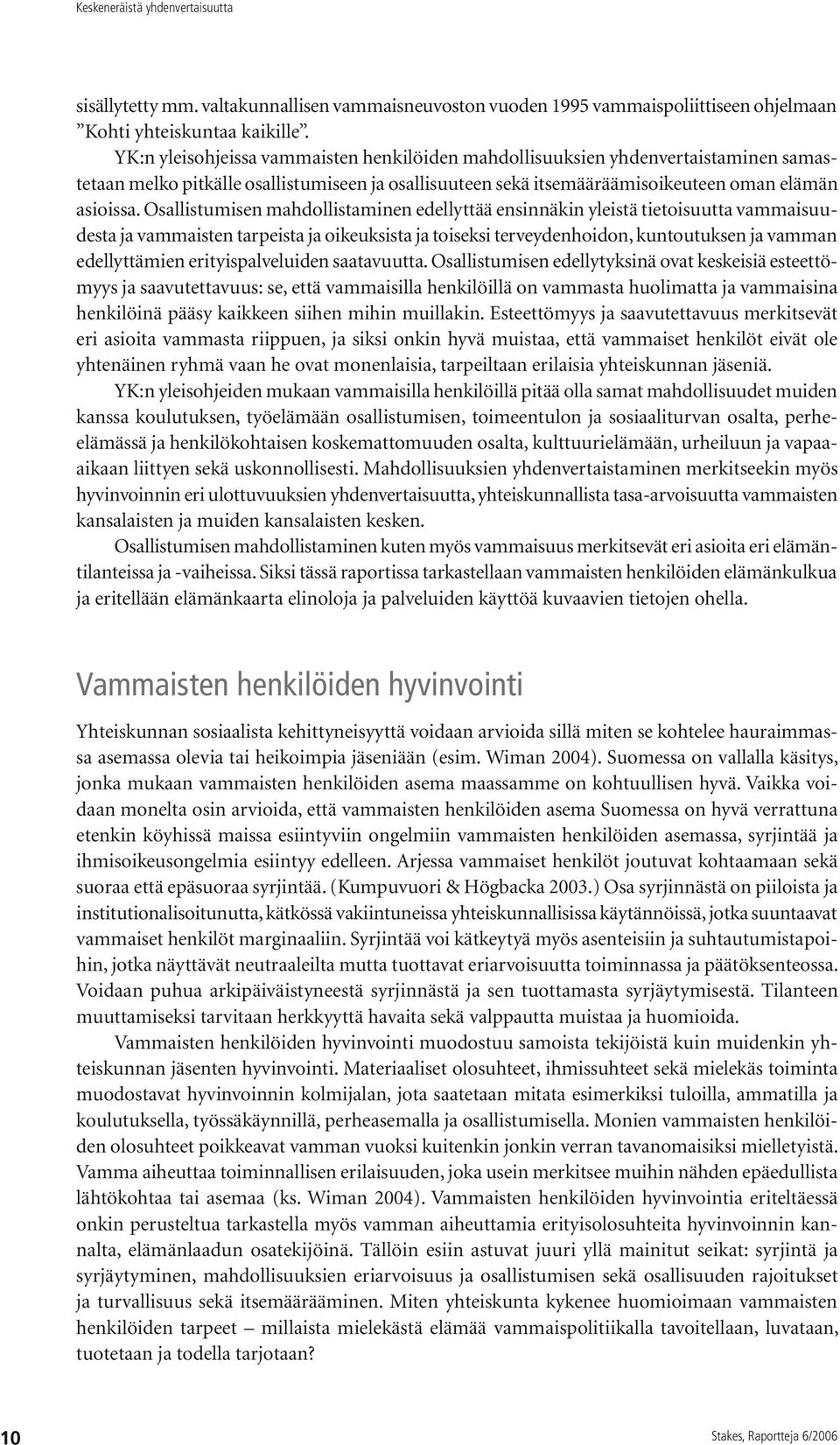 Osallistumisen mahdollistaminen edellyttää ensinnäkin yleistä tietoisuutta vammaisuudesta ja vammaisten tarpeista ja oikeuksista ja toiseksi terveydenhoidon, kuntoutuksen ja vamman edellyttämien