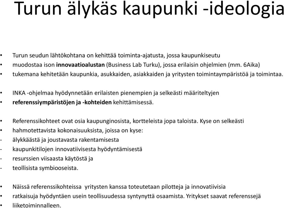 INKA -ohjelmaa hyödynnetään erilaisten pienempien ja selkeästi määriteltyjen referenssiympäristöjen ja -kohteiden kehittämisessä.