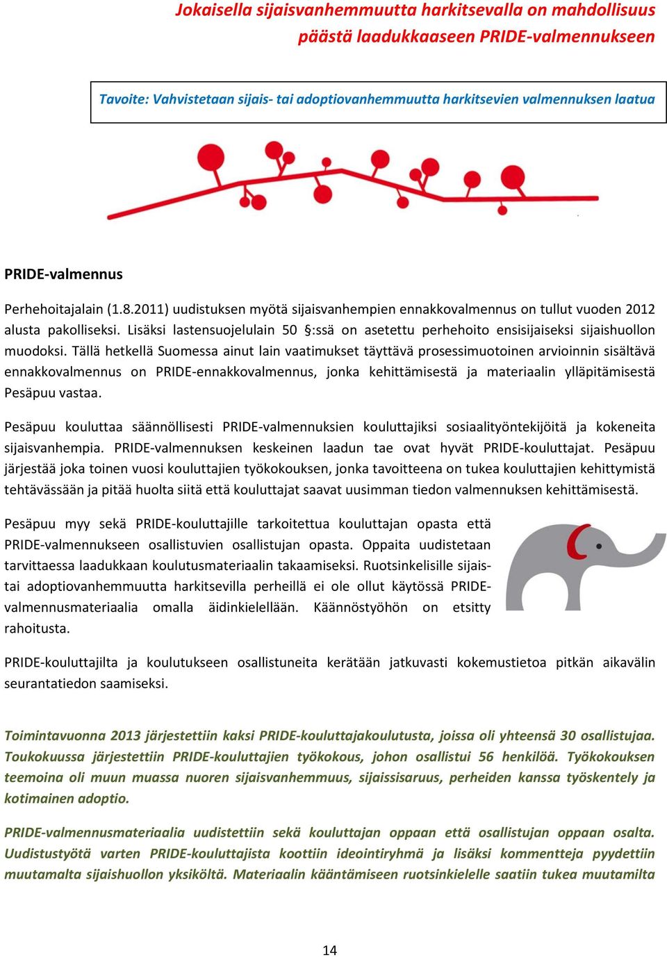 Lisäksi lastensuojelulain 50 :ssä on asetettu perhehoito ensisijaiseksi sijaishuollon muodoksi.