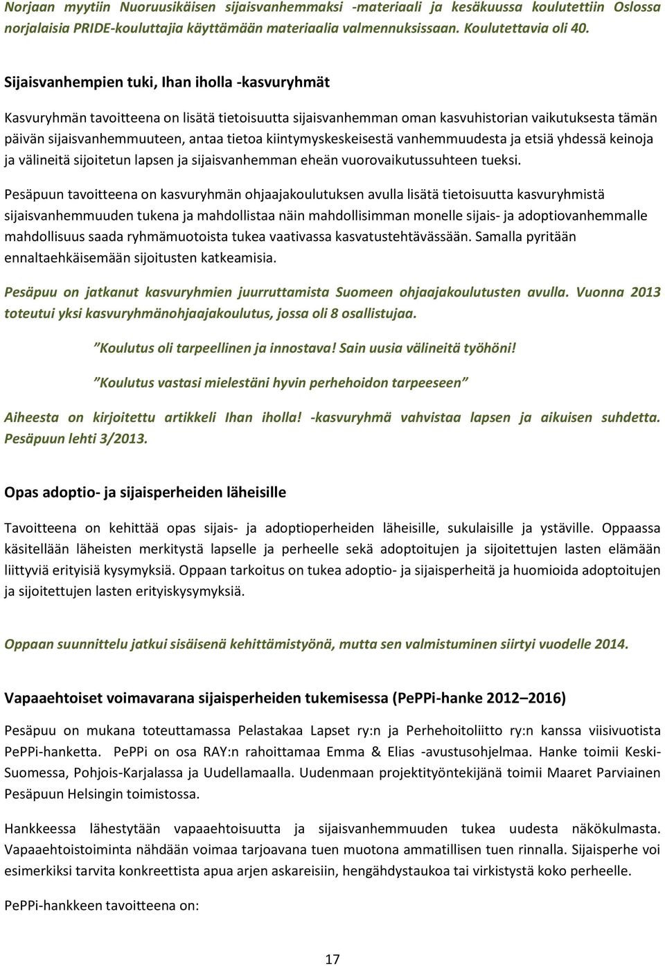 kiintymyskeskeisestä vanhemmuudesta ja etsiä yhdessä keinoja ja välineitä sijoitetun lapsen ja sijaisvanhemman eheän vuorovaikutussuhteen tueksi.