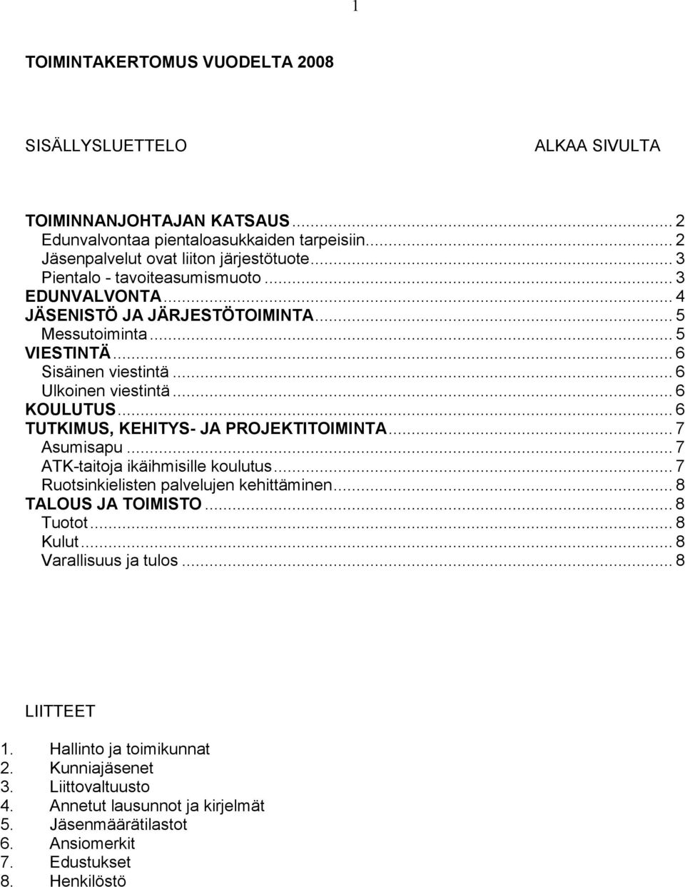 .. 6 TUTKIMUS, KEHITYS- JA PROJEKTITOIMINTA... 7 Asumisapu... 7 ATK-taitoja ikäihmisille koulutus... 7 Ruotsinkielisten palvelujen kehittäminen... 8 TALOUS JA TOIMISTO... 8 Tuotot... 8 Kulut.