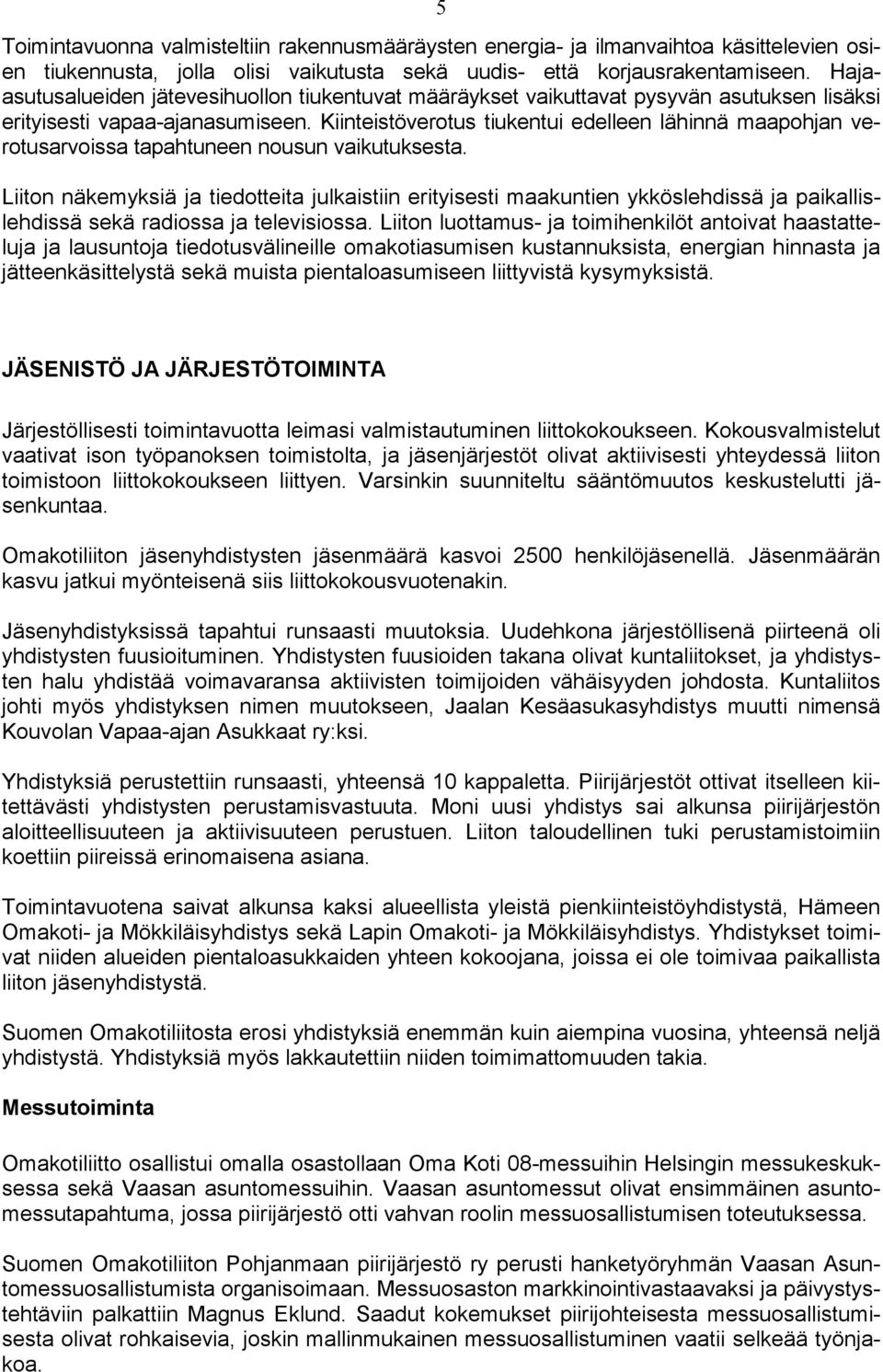 Kiinteistöverotus tiukentui edelleen lähinnä maapohjan verotusarvoissa tapahtuneen nousun vaikutuksesta.