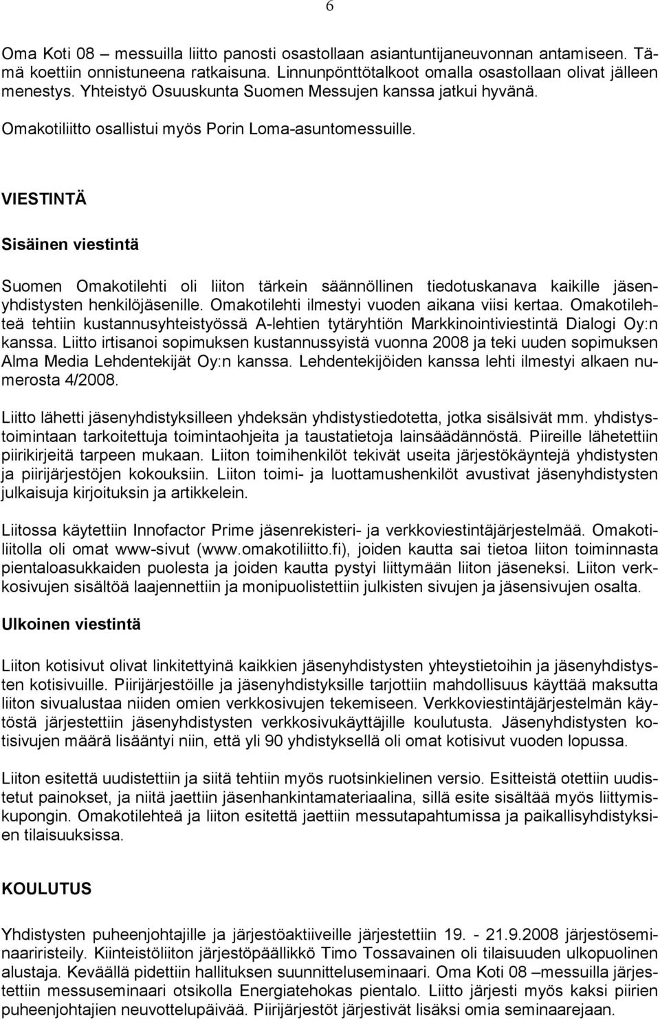 VIESTINTÄ Sisäinen viestintä Suomen Omakotilehti oli liiton tärkein säännöllinen tiedotuskanava kaikille jäsenyhdistysten henkilöjäsenille. Omakotilehti ilmestyi vuoden aikana viisi kertaa.