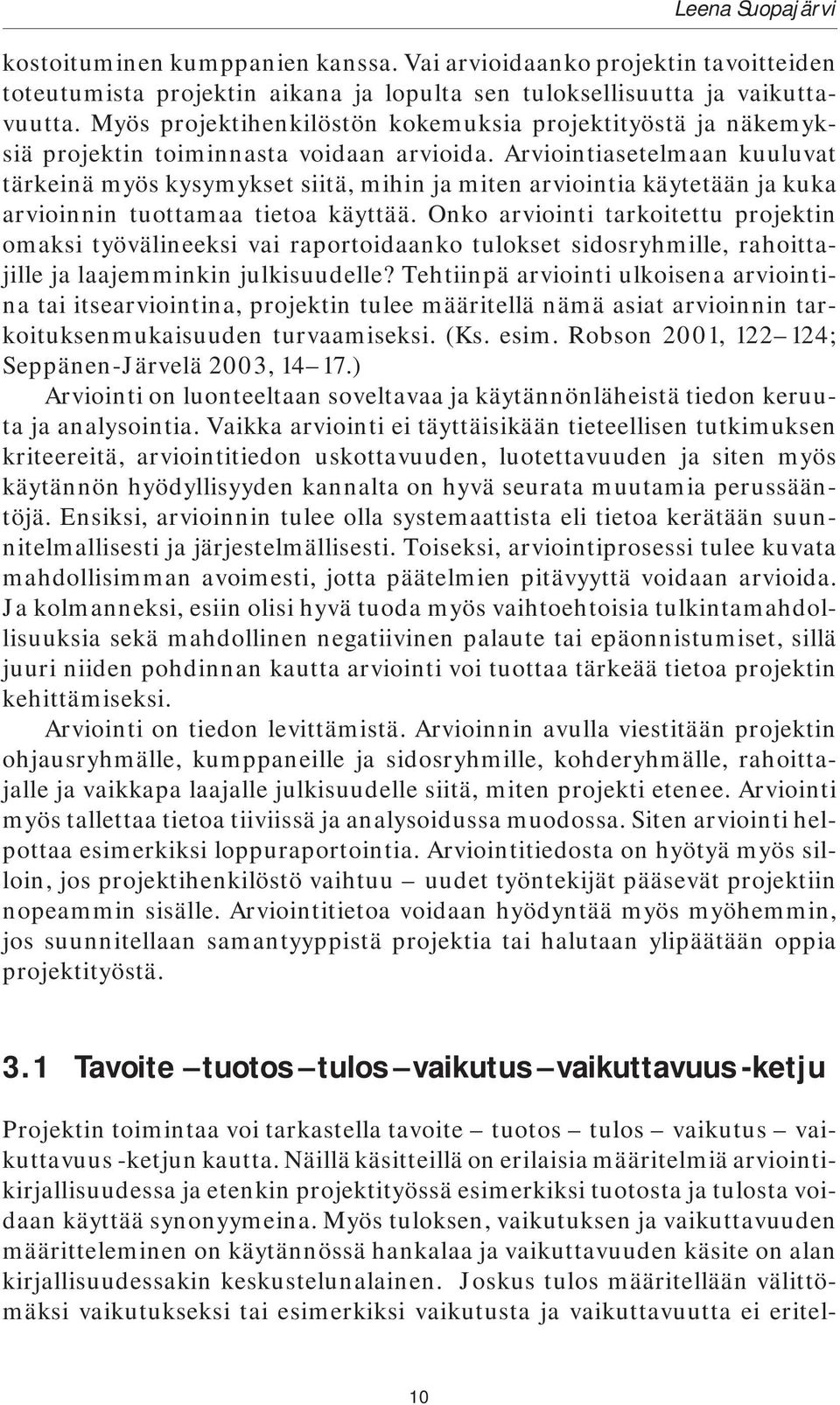 Arviointiasetelmaan kuuluvat tärkeinä myös kysymykset siitä, mihin ja miten arviointia käytetään ja kuka arvioinnin tuottamaa tietoa käyttää.