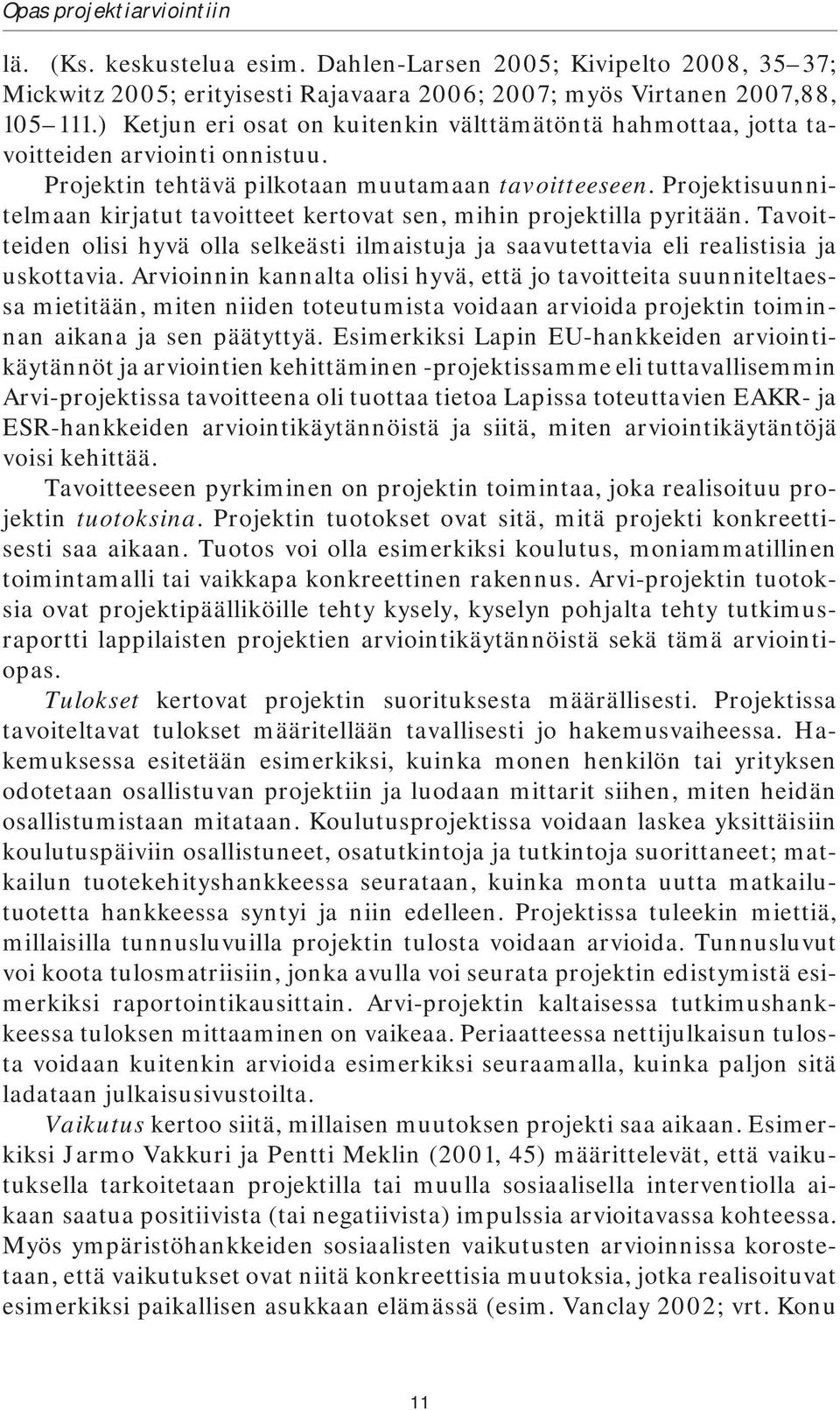 Projektisuunnitelmaan kirjatut tavoitteet kertovat sen, mihin projektilla pyritään. Tavoitteiden olisi hyvä olla selkeästi ilmaistuja ja saavutettavia eli realistisia ja uskottavia.