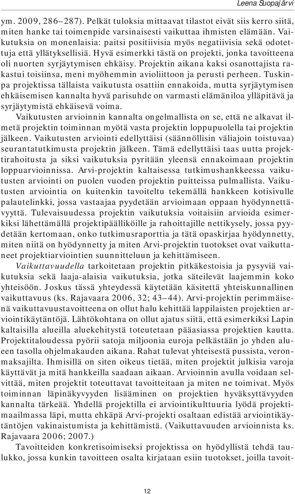 Projektin aikana kaksi osanottajista rakastui toisiinsa, meni myöhemmin avioliittoon ja perusti perheen.