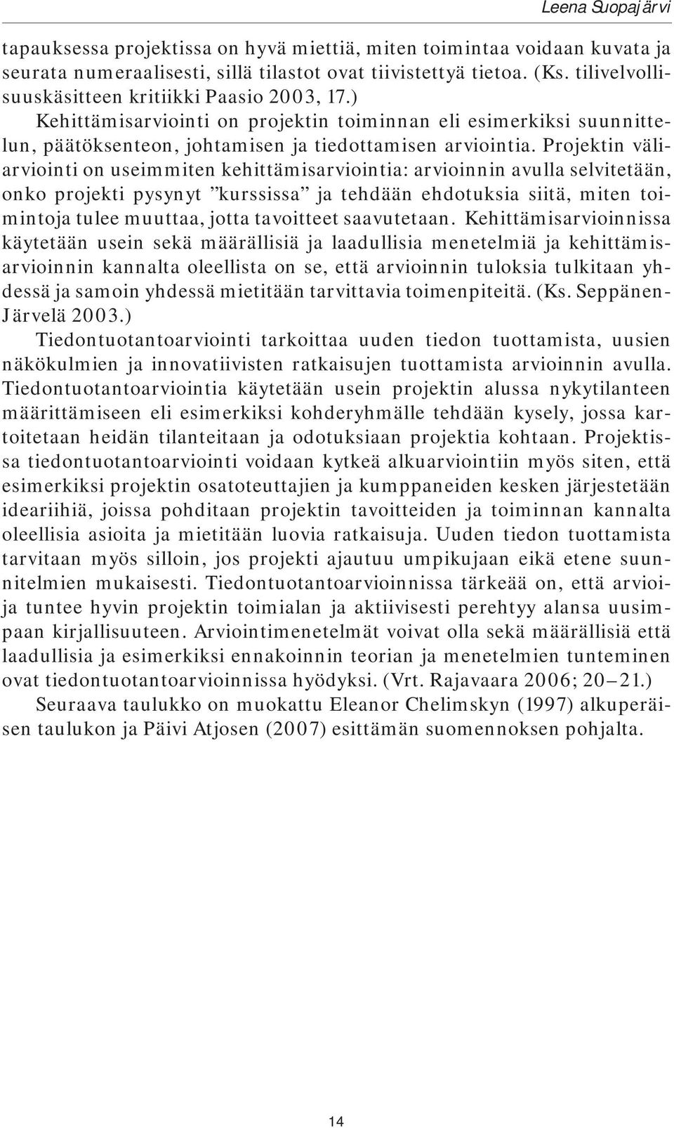 Projektin väliarviointi on useimmiten kehittämisarviointia: arvioinnin avulla selvitetään, onko projekti pysynyt kurssissa ja tehdään ehdotuksia siitä, miten toimintoja tulee muuttaa, jotta