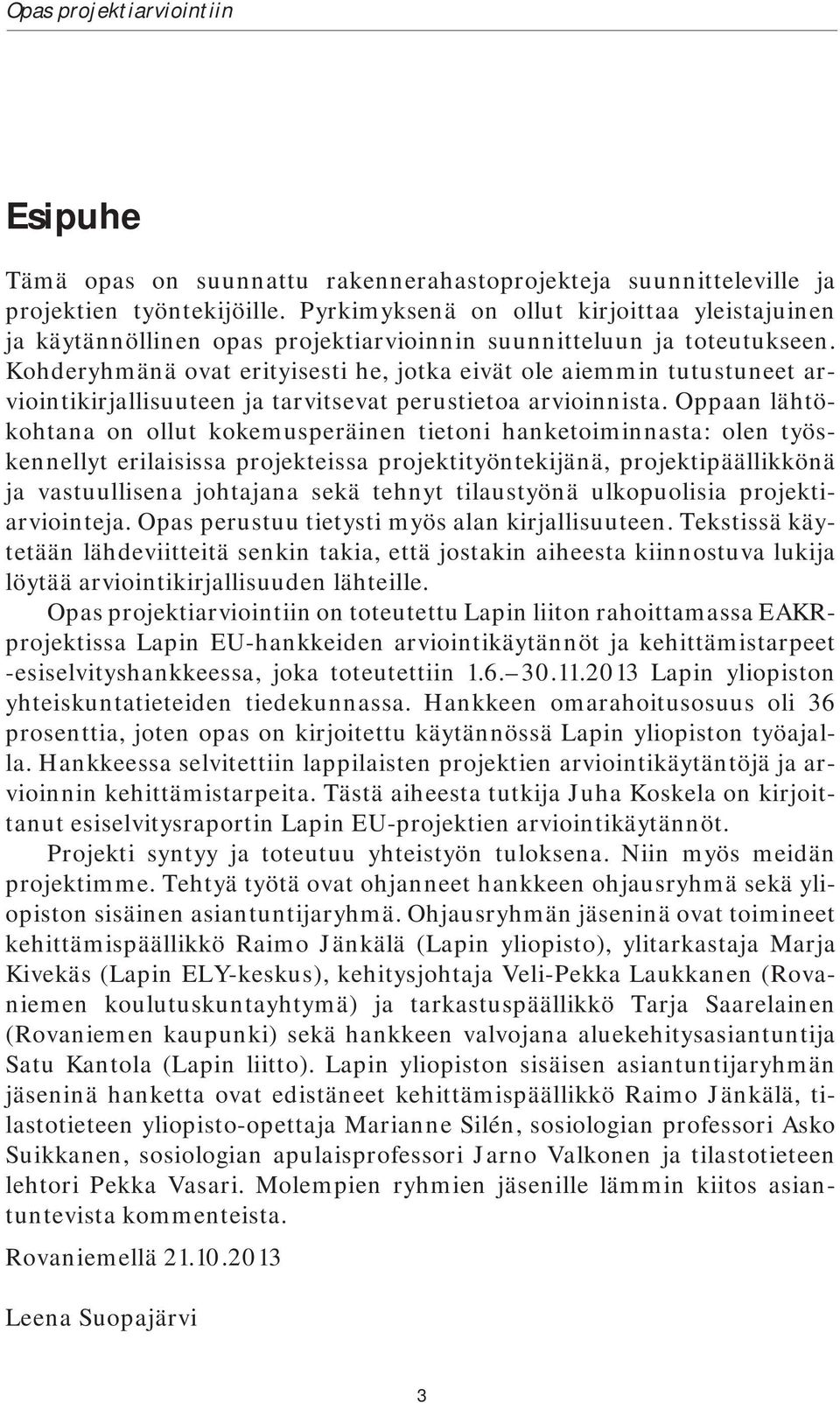 Kohderyhmänä ovat erityisesti he, jotka eivät ole aiemmin tutustuneet arviointikirjallisuuteen ja tarvitsevat perustietoa arvioinnista.