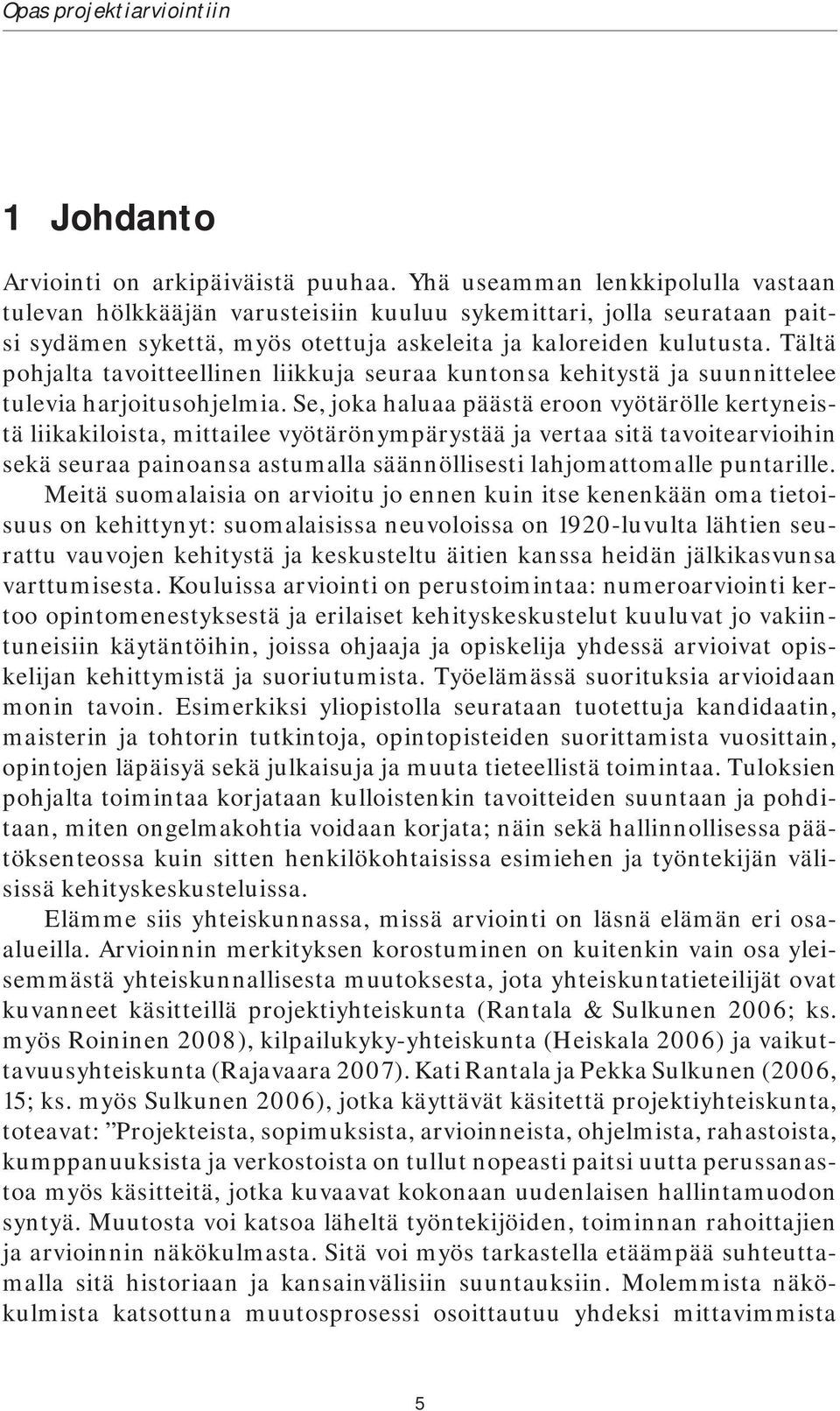 Tältä pohjalta tavoitteellinen liikkuja seuraa kuntonsa kehitystä ja suunnittelee tulevia harjoitusohjelmia.