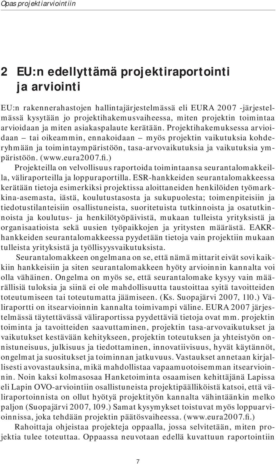 Projektihakemuksessa arvioidaan tai oikeammin, ennakoidaan myös projektin vaikutuksia kohderyhmään ja toimintaympäristöön, tasa-arvovaikutuksia ja vaikutuksia ympäristöön. ( www.eura2007.fi.