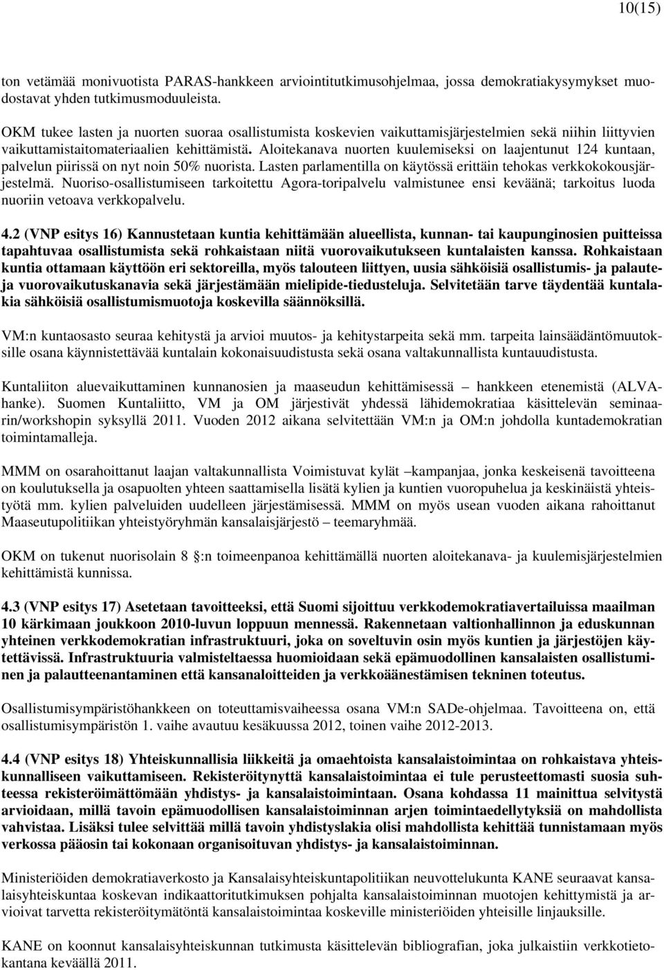 Aloitekanava nuorten kuulemiseksi on laajentunut 124 kuntaan, palvelun piirissä on nyt noin 50% nuorista. Lasten parlamentilla on käytössä erittäin tehokas verkkokokousjärjestelmä.