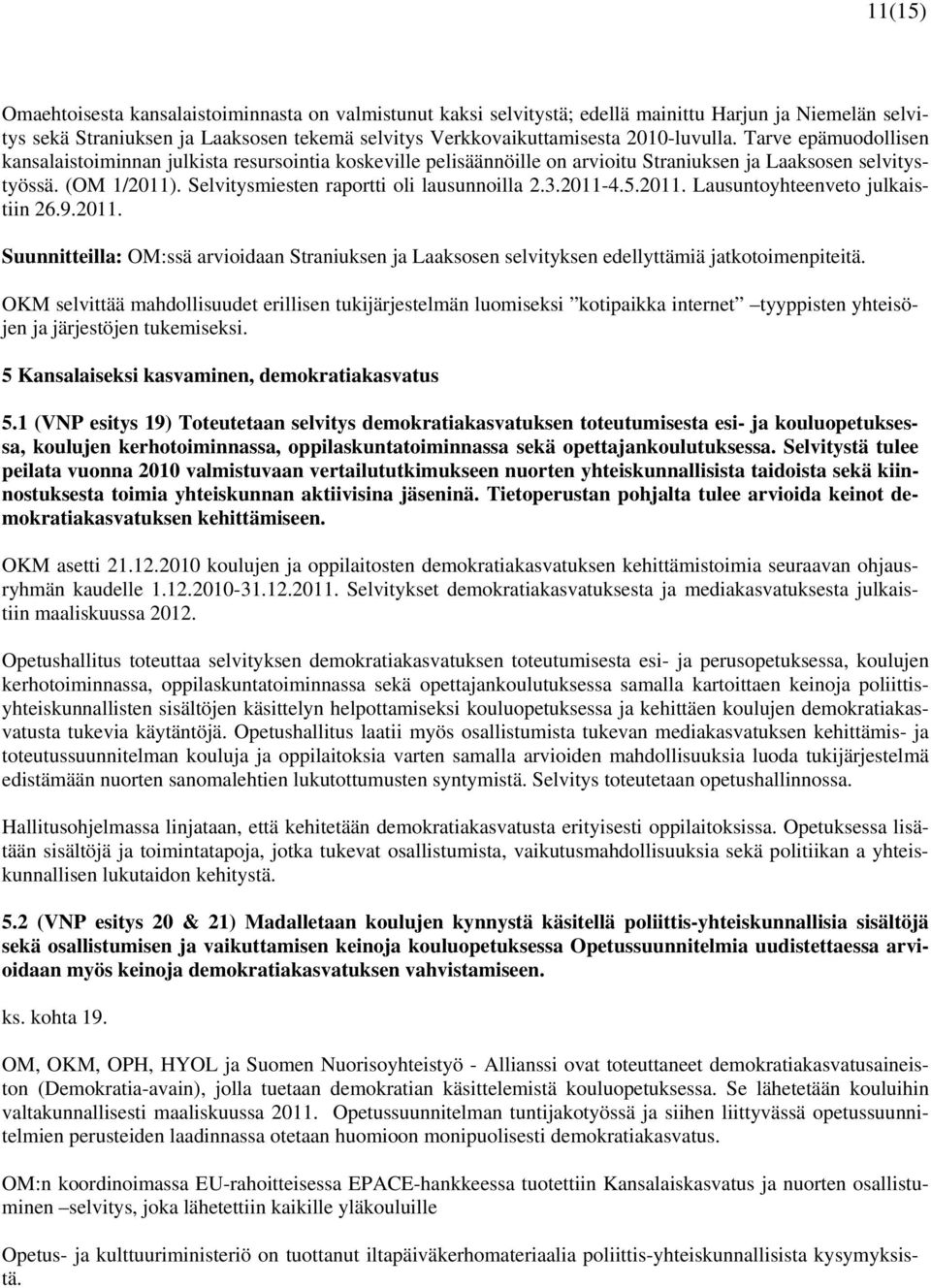 2011-4.5.2011. Lausuntoyhteenveto julkaistiin 26.9.2011. Suunnitteilla: OM:ssä arvioidaan Straniuksen ja Laaksosen selvityksen edellyttämiä jatkotoimenpiteitä.