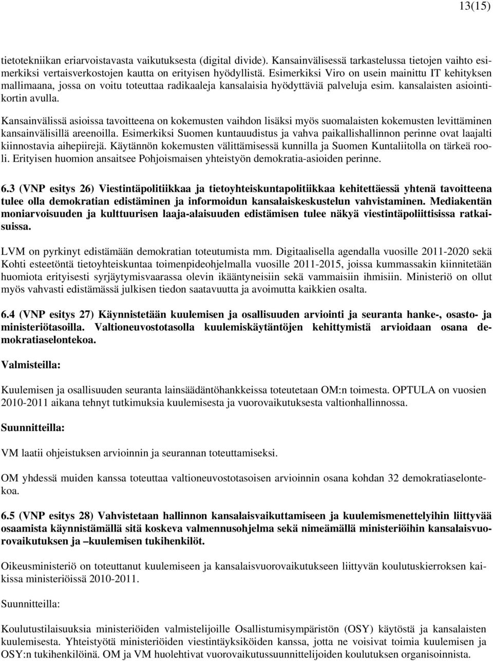 Kansainvälissä asioissa tavoitteena on kokemusten vaihdon lisäksi myös suomalaisten kokemusten levittäminen kansainvälisillä areenoilla.