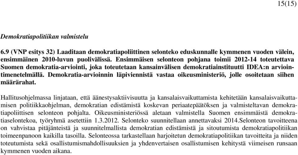 Demokratia-arvioinnin läpiviennistä vastaa oikeusministeriö, jolle osoitetaan siihen määrärahat.