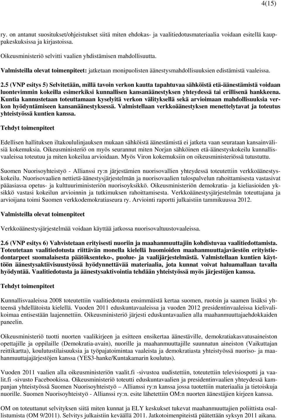 5 (VNP esitys 5) Selvitetään, millä tavoin verkon kautta tapahtuvaa sähköistä etä-äänestämistä voidaan luontevimmin kokeilla esimerkiksi kunnallisen kansanäänestyksen yhteydessä tai erillisenä