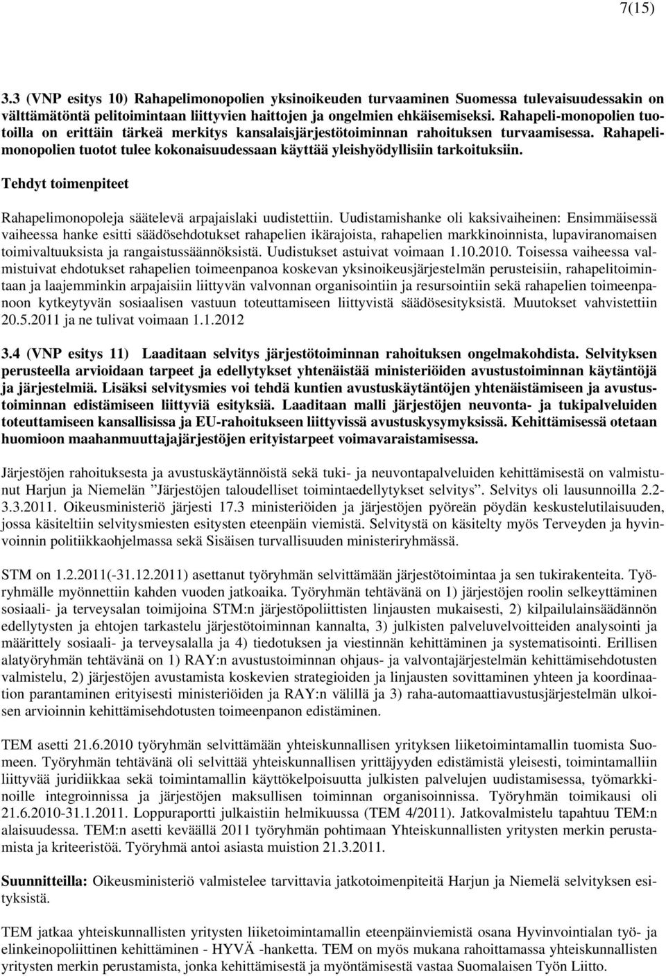 Rahapelimonopolien tuotot tulee kokonaisuudessaan käyttää yleishyödyllisiin tarkoituksiin. Rahapelimonopoleja säätelevä arpajaislaki uudistettiin.