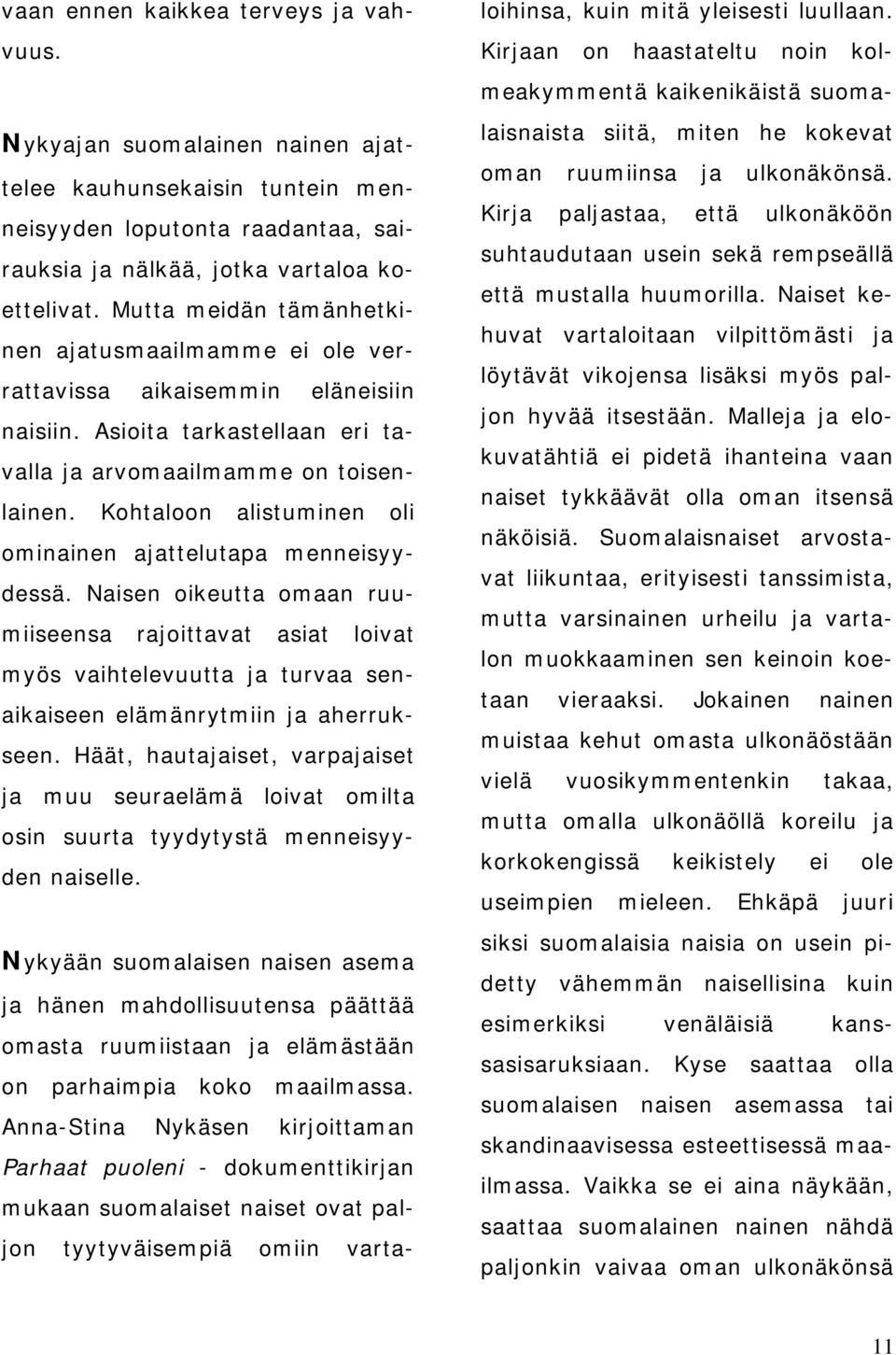 Kohtaloon alistuminen oli ominainen ajattelutapa menneisyydessä. Naisen oikeutta omaan ruumiiseensa rajoittavat asiat loivat myös vaihtelevuutta ja turvaa senaikaiseen elämänrytmiin ja aherrukseen.