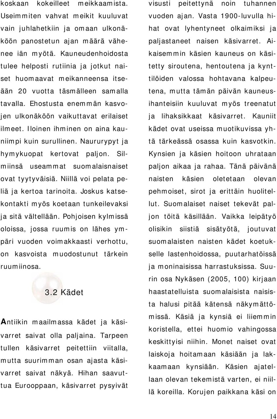 Iloinen ihminen on aina kauniimpi kuin surullinen. Naururypyt ja hymykuopat kertovat paljon. Silmiinsä useammat suomalaisnaiset ovat tyytyväisiä. Niillä voi pelata peliä ja kertoa tarinoita.