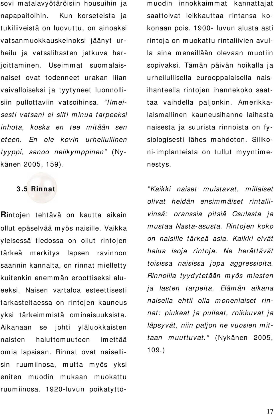 Ilmeisesti vatsani ei silti minua tarpeeksi inhota, koska en tee mitään sen eteen. En ole kovin urheilullinen tyyppi, sanoo nelikymppinen (Nykänen 2005, 159). 3.