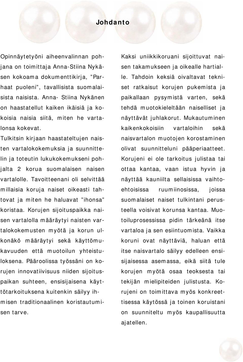 Tulkitsin kirjaan haastateltujen naisten vartalokokemuksia ja suunnittelin ja toteutin lukukokemukseni pohjalta 2 korua suomalaisen naisen vartalolle.